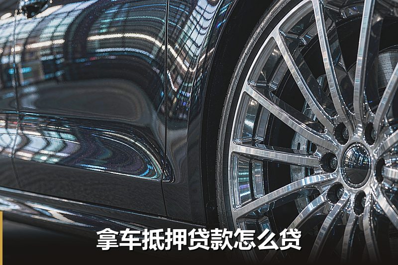 拿车抵押贷款怎么贷 拿车抵押贷款怎么贷