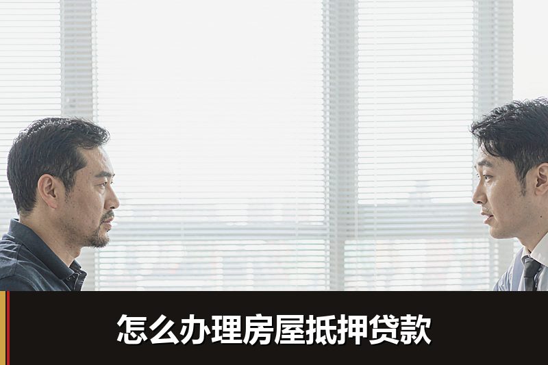 怎么办理房屋抵押贷款 怎么办理房屋抵押贷款