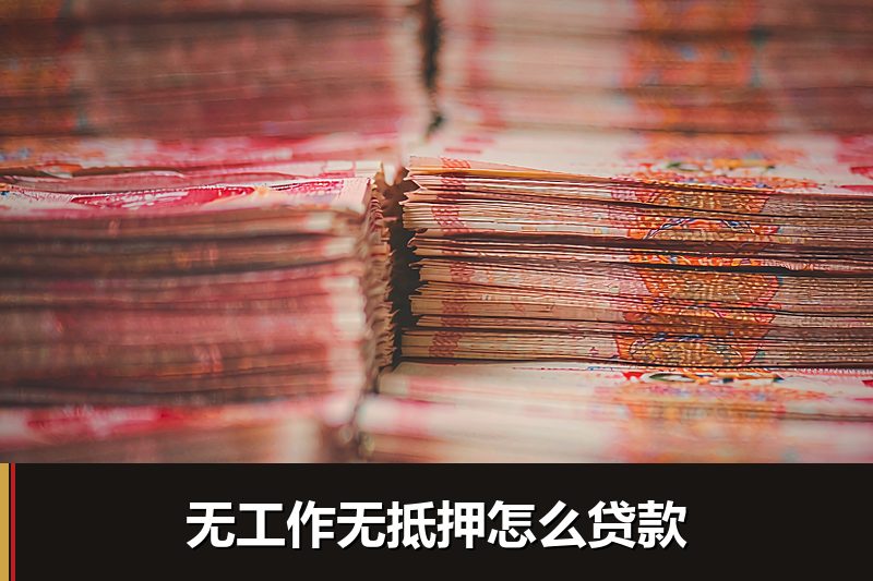 无工作无抵押怎么贷款