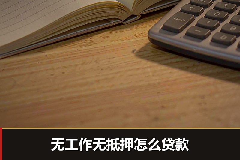 无工作无抵押怎么贷款
