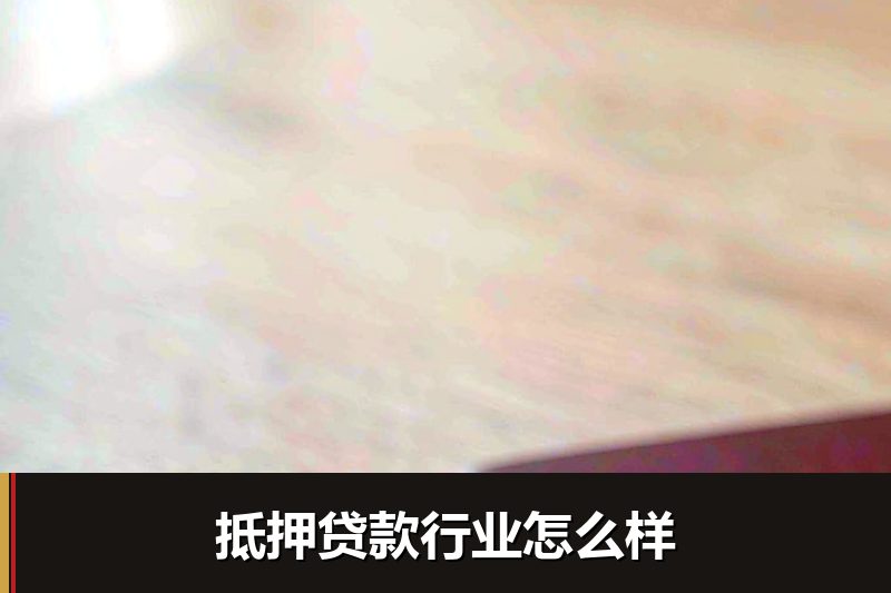 抵押贷款行业怎么样 抵押贷款行业怎么样