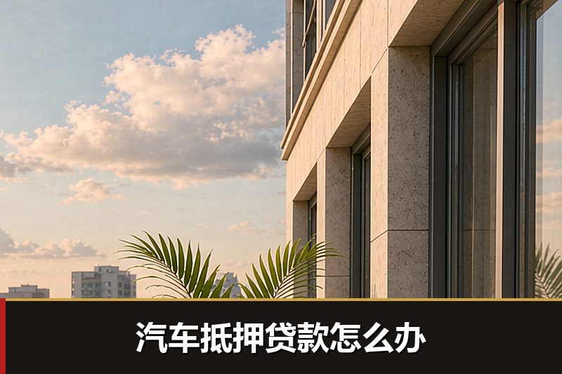 汽车抵押贷款怎么办 汽车抵押贷款怎么办