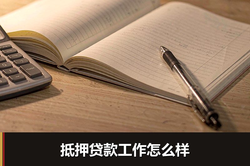 抵押贷款工作怎么样 抵押贷款工作怎么样