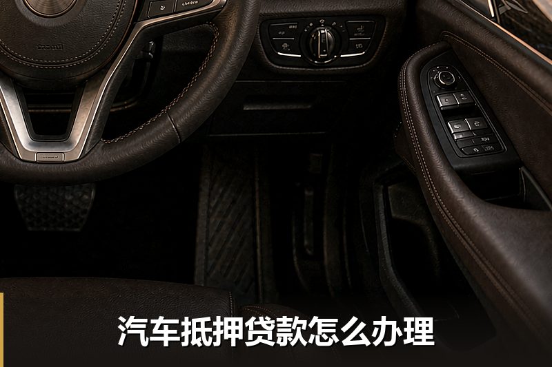 汽车抵押贷款怎么办理 汽车抵押贷款怎么办理