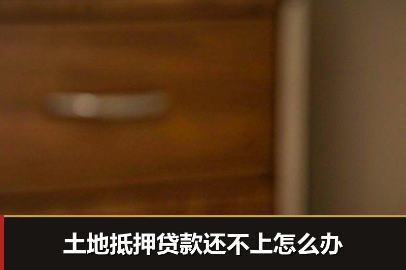 土地抵押贷款还不上怎么办 土地抵押贷款还不上怎么办