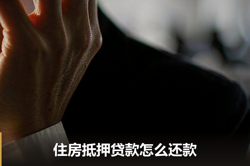 住房抵押贷款怎么还款 住房抵押贷款怎么还款
