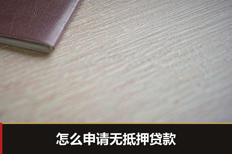 怎么申请无抵押贷款 怎么申请无抵押贷款