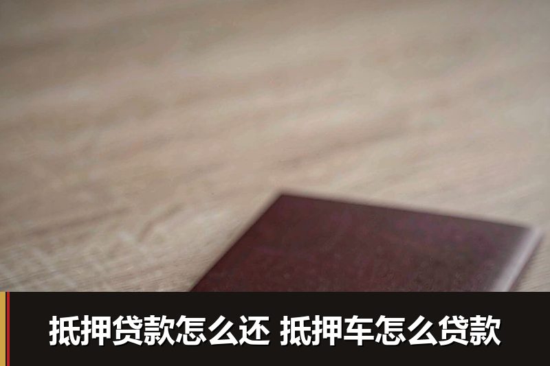 抵押贷款怎么还 抵押车怎么贷款