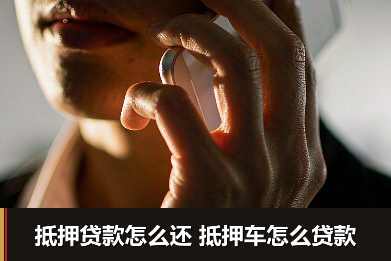抵押贷款怎么还 抵押车怎么贷款