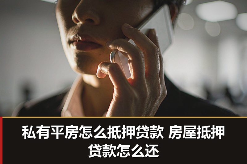 私有平房怎么抵押贷款 房屋抵押贷款怎么还