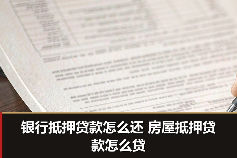 银行抵押贷款怎么还 房屋抵押贷款怎么贷 银行抵押贷款怎么还 房屋抵押贷款怎么贷