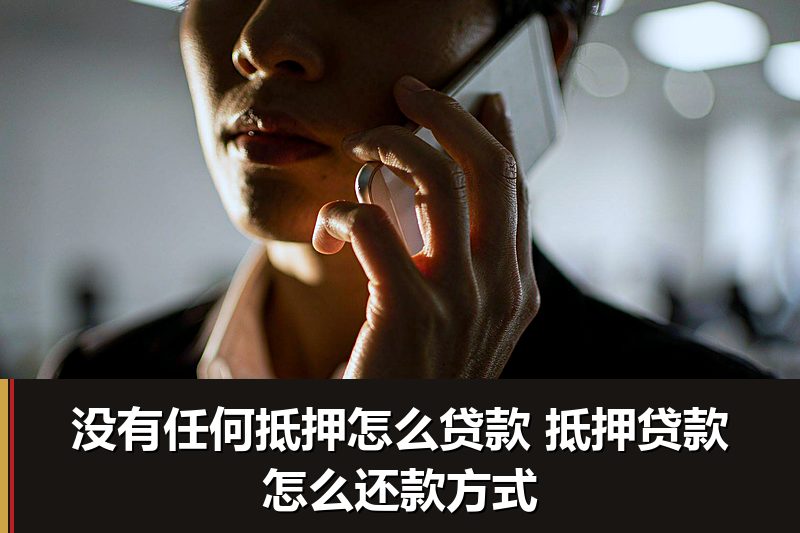 没有任何抵押怎么贷款 抵押贷款怎么还款方式
