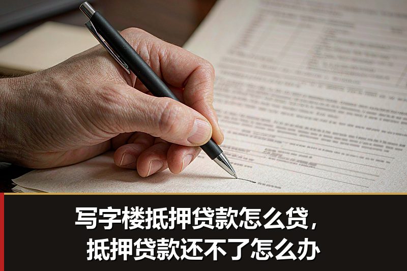 写字楼抵押贷款怎么贷,抵押贷款还不了怎么办 写字楼抵押贷款怎么贷,抵押贷款还不了怎么办
