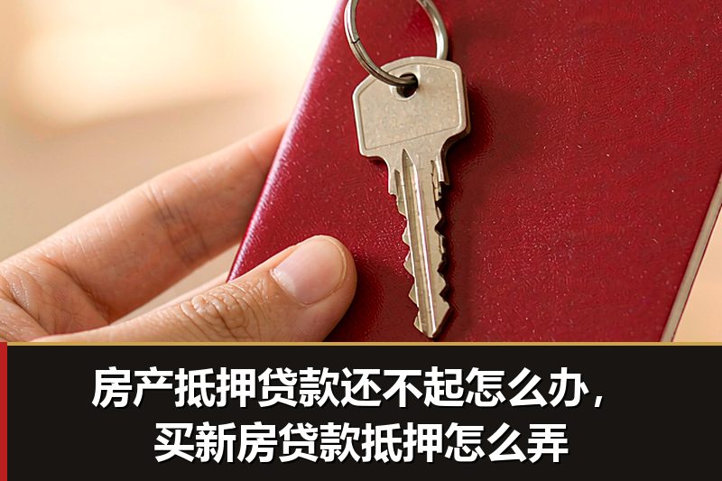 房产抵押贷款还不起怎么办，买新房贷款抵押怎么弄