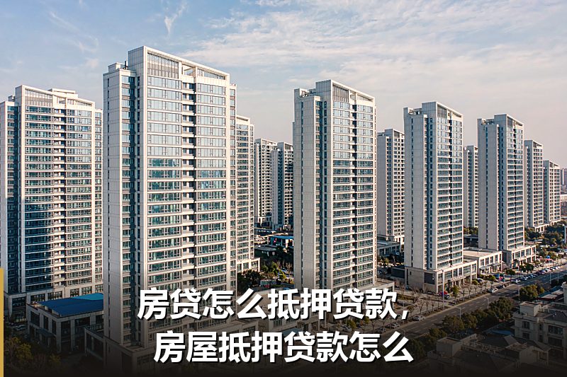 房贷怎么抵押贷款,房屋抵押贷款怎么 房贷怎么抵押贷款,房屋抵押贷款怎么
