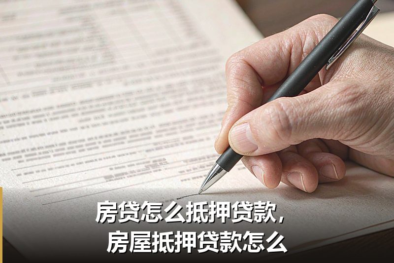 房贷怎么抵押贷款,房屋抵押贷款怎么 房贷怎么抵押贷款,房屋抵押贷款怎么