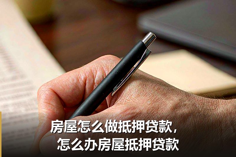 房屋怎么做抵押贷款，怎么办房屋抵押贷款