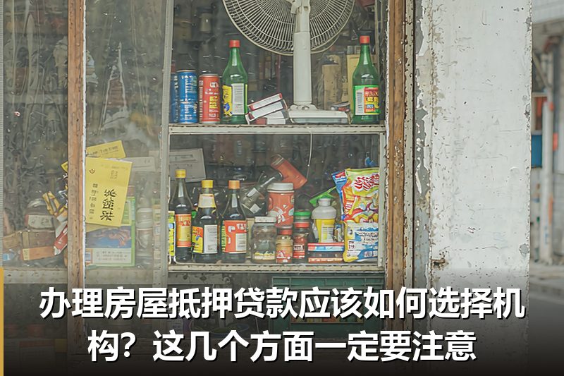 办理房屋抵押贷款应该如何选择机构?这几个方面一定要注意 办理房屋抵押贷款应该如何选择机构?这几个方面一定要注意
