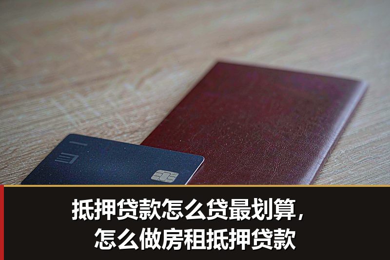 抵押贷款怎么贷最划算,怎么做房租抵押贷款 抵押贷款怎么贷最划算,怎么做房租抵押贷款