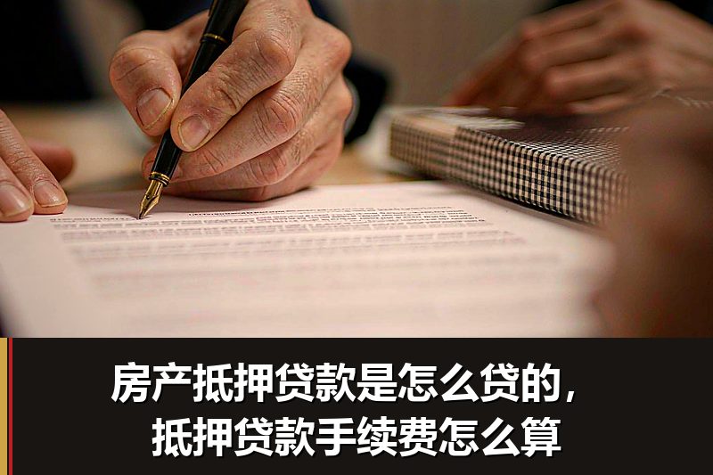 房产抵押贷款是怎么贷的,抵押贷款手续费怎么算 房产抵押贷款是怎么贷的,抵押贷款手续费怎么算