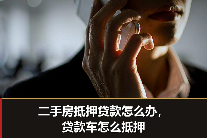 二手房抵押贷款怎么办,贷款车怎么抵押 二手房抵押贷款怎么办,贷款车怎么抵押