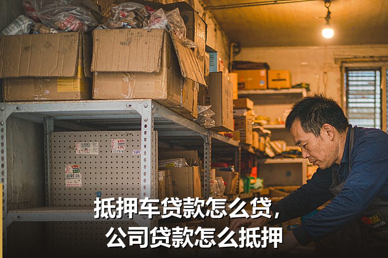 抵押车贷款怎么贷,公司贷款怎么抵押 抵押车贷款怎么贷,公司贷款怎么抵押