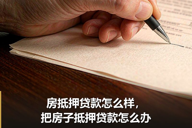 房抵押贷款怎么样，把房子抵押贷款怎么办