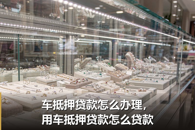 车抵押贷款怎么办理，用车抵押贷款怎么贷款