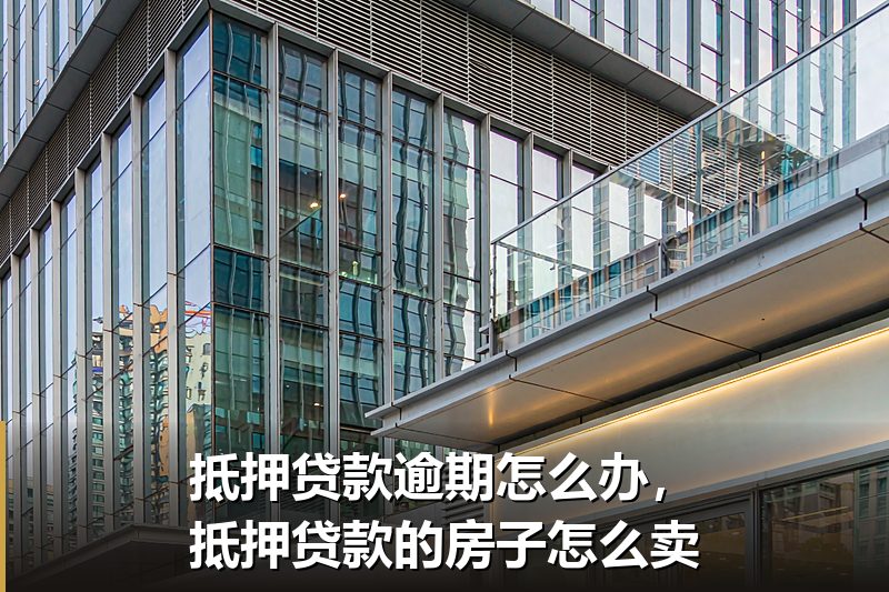 抵押贷款逾期怎么办，抵押贷款的房子怎么卖