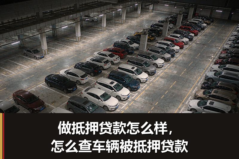 做抵押贷款怎么样,怎么查车辆被抵押贷款 做抵押贷款怎么样,怎么查车辆被抵押贷款