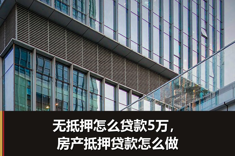 无抵押怎么贷款5万，房产抵押贷款怎么做