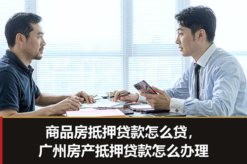 商品房抵押贷款怎么贷,广州房产抵押贷款怎么办理 商品房抵押贷款怎么贷,广州房产抵押贷款怎么办理