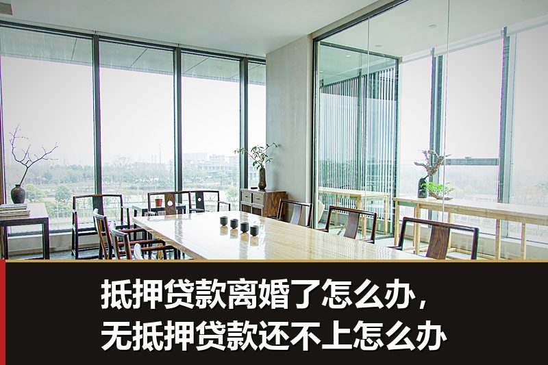 抵押贷款离婚了怎么办，无抵押贷款还不上怎么办