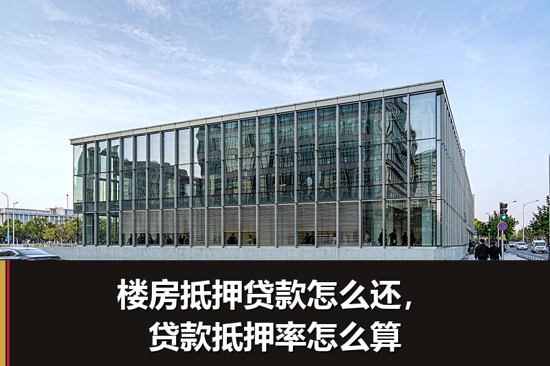 楼房抵押贷款怎么还，贷款抵押率怎么算