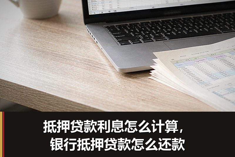 抵押贷款利息怎么计算，银行抵押贷款怎么还款