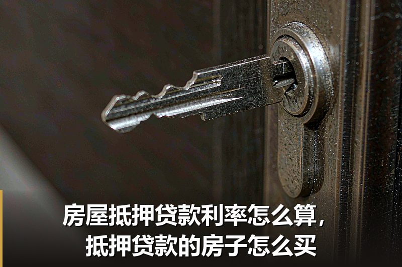 房屋抵押贷款利率怎么算，抵押贷款的房子怎么买