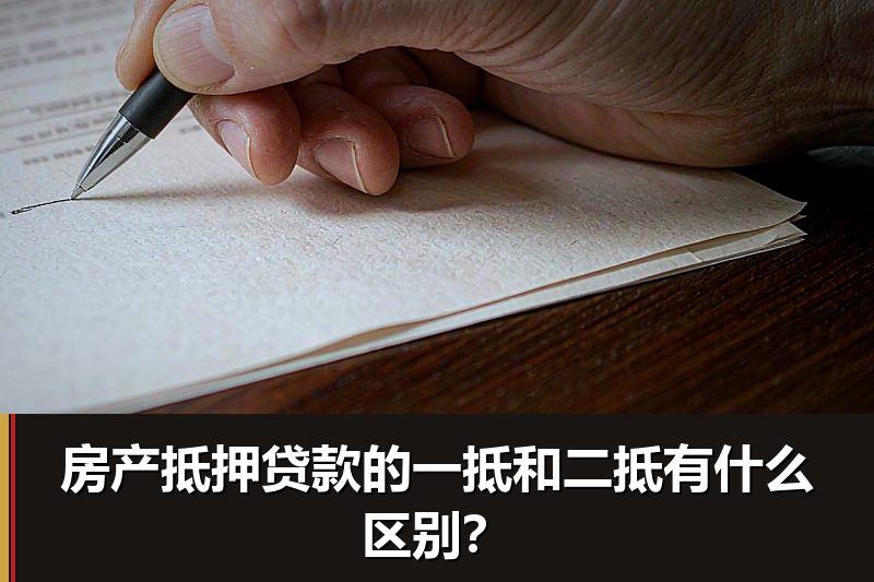 房产抵押贷款的一抵和二抵有什么区别? 房产抵押贷款的一抵和二抵有什么区别?
