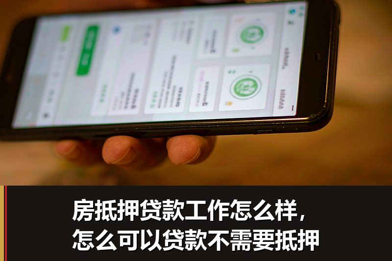 房抵押贷款工作怎么样,怎么可以贷款不需要抵押 房抵押贷款工作怎么样,怎么可以贷款不需要抵押