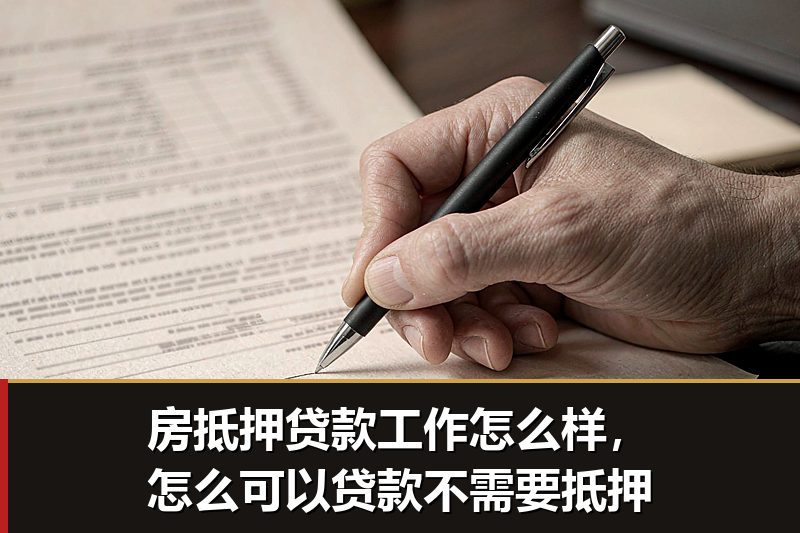 房抵押贷款工作怎么样,怎么可以贷款不需要抵押 房抵押贷款工作怎么样,怎么可以贷款不需要抵押