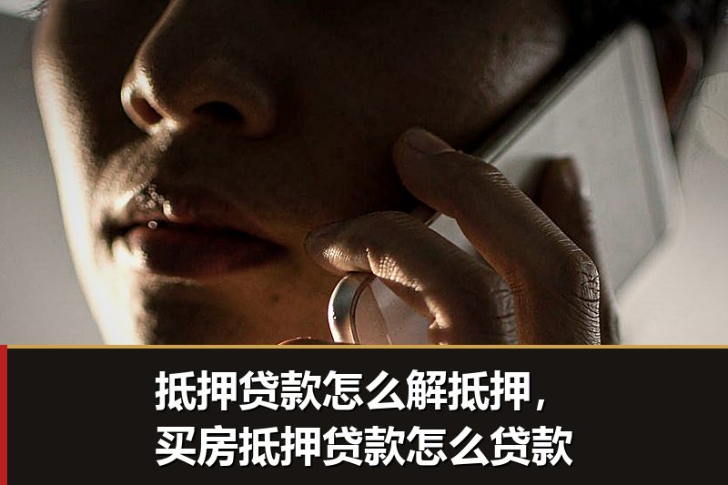 抵押贷款怎么解抵押,买房抵押贷款怎么贷款 抵押贷款怎么解抵押,买房抵押贷款怎么贷款