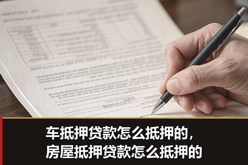 车抵押贷款怎么抵押的,房屋抵押贷款怎么抵押的 车抵押贷款怎么抵押的,房屋抵押贷款怎么抵押的