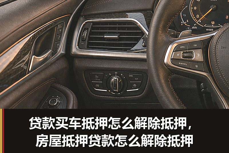 贷款买车抵押怎么解除抵押,房屋抵押贷款怎么解除抵押 贷款买车抵押怎么解除抵押,房屋抵押贷款怎么解除抵押