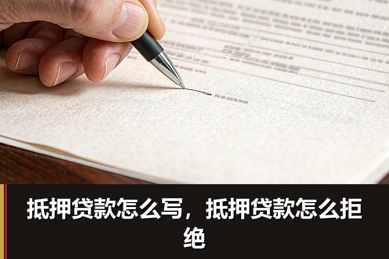抵押贷款怎么写,抵押贷款怎么拒绝 抵押贷款怎么写,抵押贷款怎么拒绝