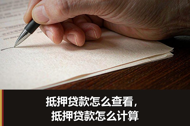 抵押贷款怎么查看,抵押贷款怎么计算 抵押贷款怎么查看,抵押贷款怎么计算
