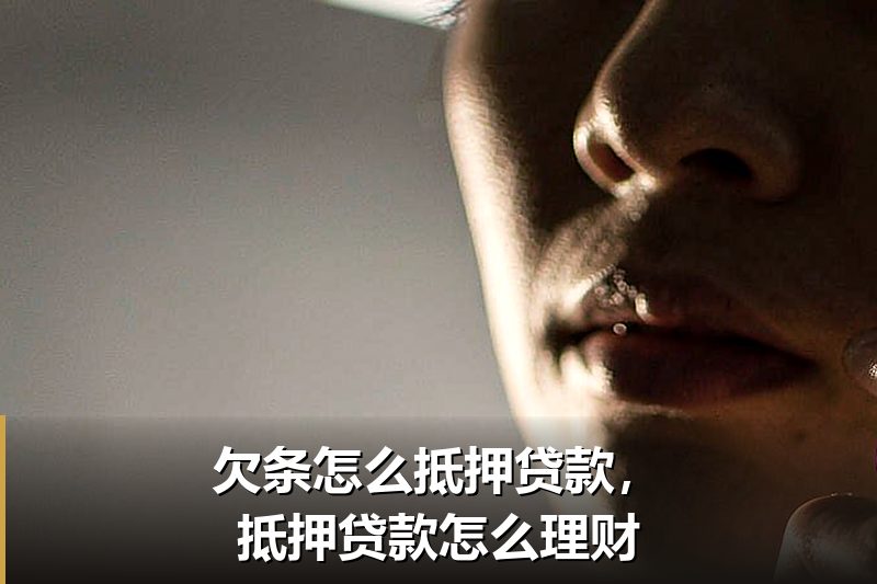 欠条怎么抵押贷款,抵押贷款怎么理财 欠条怎么抵押贷款,抵押贷款怎么理财