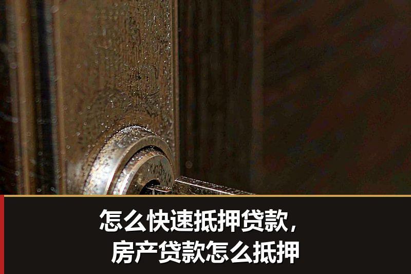 怎么快速抵押贷款,房产贷款怎么抵押 怎么快速抵押贷款,房产贷款怎么抵押
