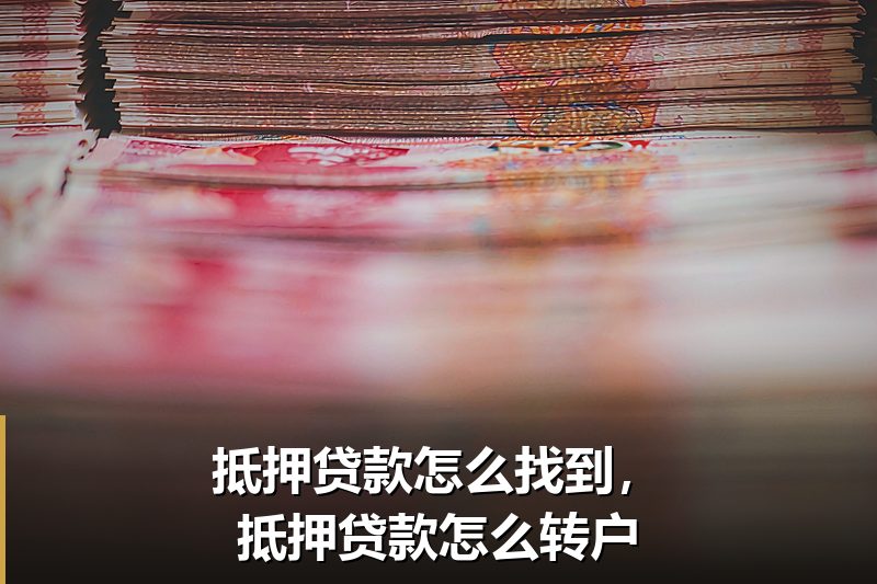 抵押贷款怎么找到,抵押贷款怎么转户 抵押贷款怎么找到,抵押贷款怎么转户