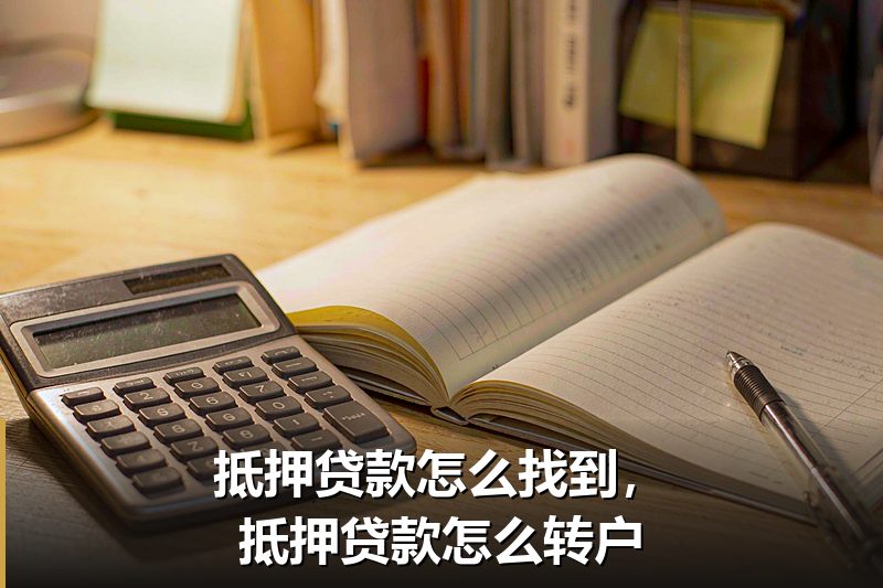 抵押贷款怎么找到,抵押贷款怎么转户 抵押贷款怎么找到,抵押贷款怎么转户