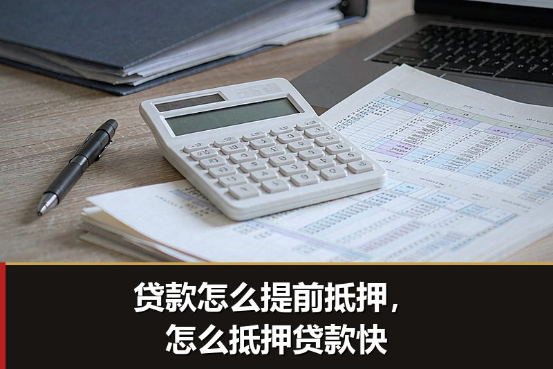 贷款怎么提前抵押,怎么抵押贷款快 贷款怎么提前抵押,怎么抵押贷款快