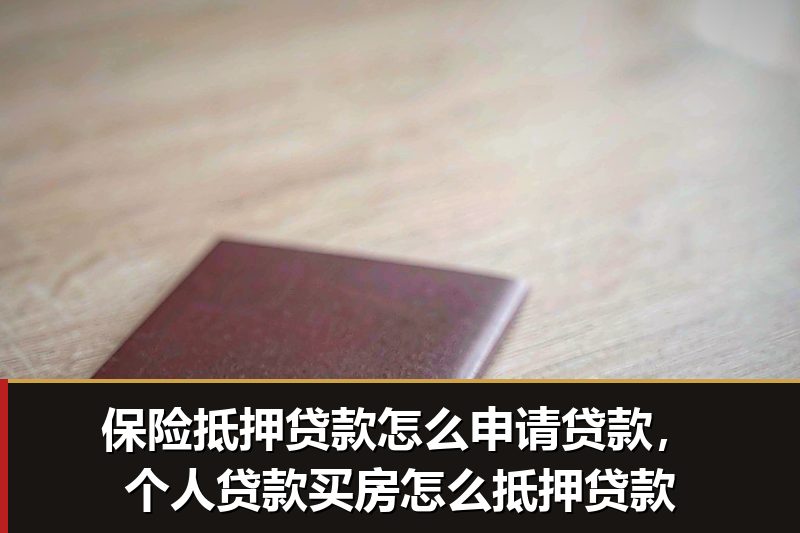 保险抵押贷款怎么申请贷款,个人贷款买房怎么抵押贷款 保险抵押贷款怎么申请贷款,个人贷款买房怎么抵押贷款